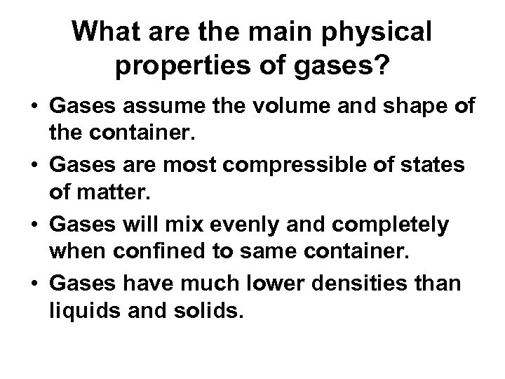 What are the main physical properties of gases? • Gases assume the volume and
