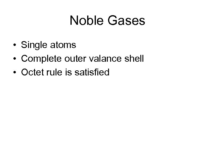 Noble Gases • Single atoms • Complete outer valance shell • Octet rule is