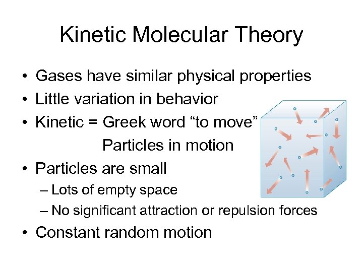 Kinetic Molecular Theory • Gases have similar physical properties • Little variation in behavior