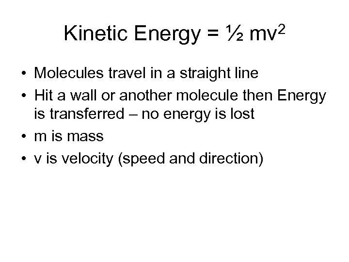 Kinetic Energy = ½ mv 2 • Molecules travel in a straight line •