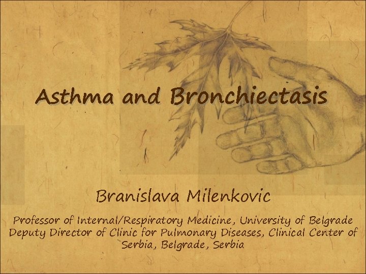 Asthma and Bronchiectasis Branislava Milenkovic Professor of Internal/Respiratory Medicine, University of Belgrade Deputy Director