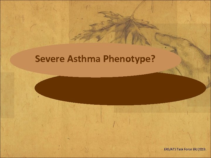 Severe Asthma Phenotype? Difficult to Treat Asthma? ERS/ATS Task Force ERJ 2013. 