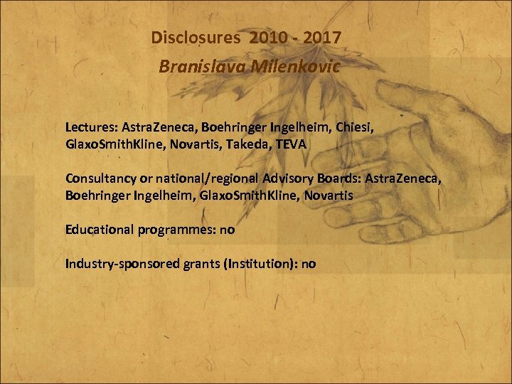 Disclosures 2010 - 2017 Branislava Milenkovic Lectures: Astra. Zeneca, Boehringer Ingelheim, Chiesi, Glaxo. Smith.