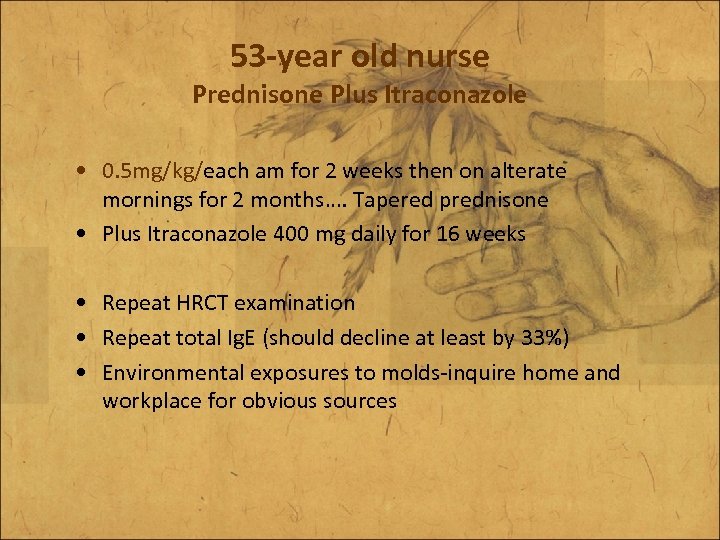 53 -year old nurse Prednisone Plus Itraconazole • 0. 5 mg/kg/each am for 2