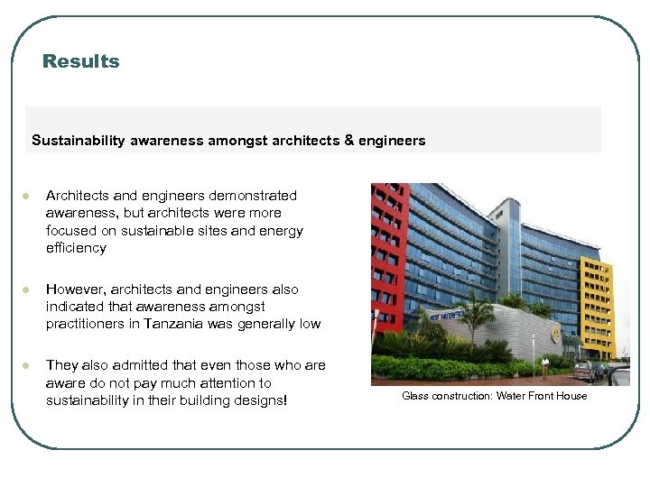 Results Sustainability awareness amongst architects & engineers l Architects and engineers demonstrated awareness, but