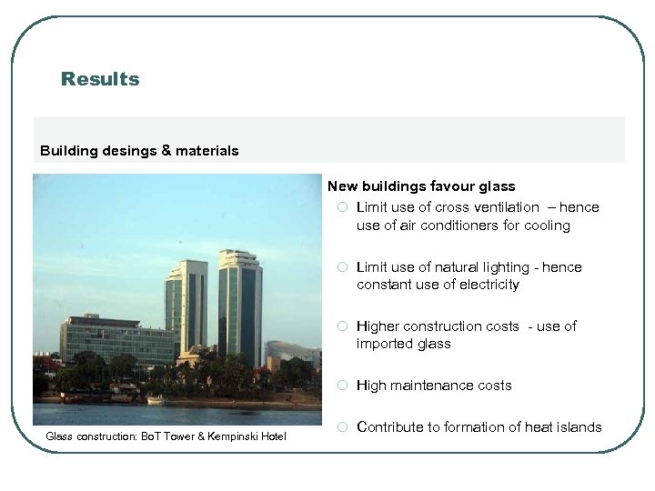 Results Building desings & materials New buildings favour glass o Limit use of cross