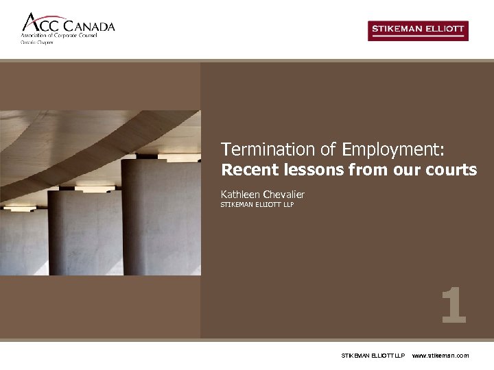 Termination of Employment: Recent lessons from our courts Kathleen Chevalier STIKEMAN ELLIOTT LLP 1