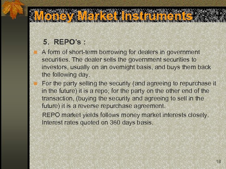 Money Market Instruments 5. REPO’s : n A form of short-term borrowing for dealers