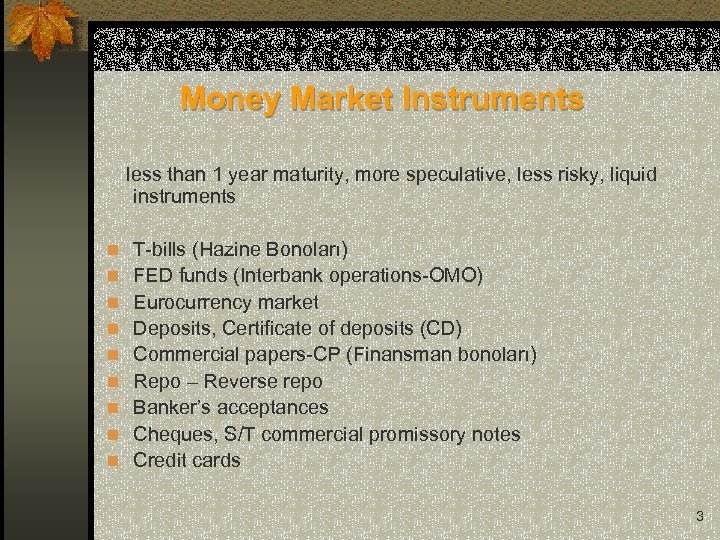  Money Market Instruments less than 1 year maturity, more speculative, less risky, liquid