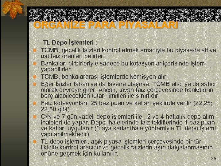 ORGANİZE PARA PİYASALARI TL Depo İşlemleri : n TCMB, gecelik faizleri kontrol etmek amacıyla