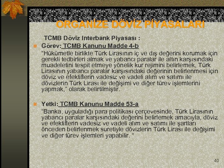  ORGANİZE DÖVİZ PİYASALARI TCMB Döviz Interbank Piyasası : n Görev: TCMB Kanunu Madde