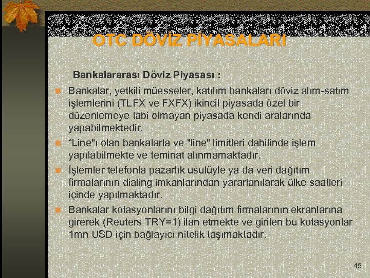  OTC DÖVİZ PİYASALARI Bankalararası Döviz Piyasası : n Bankalar, yetkili müesseler, katılım bankaları