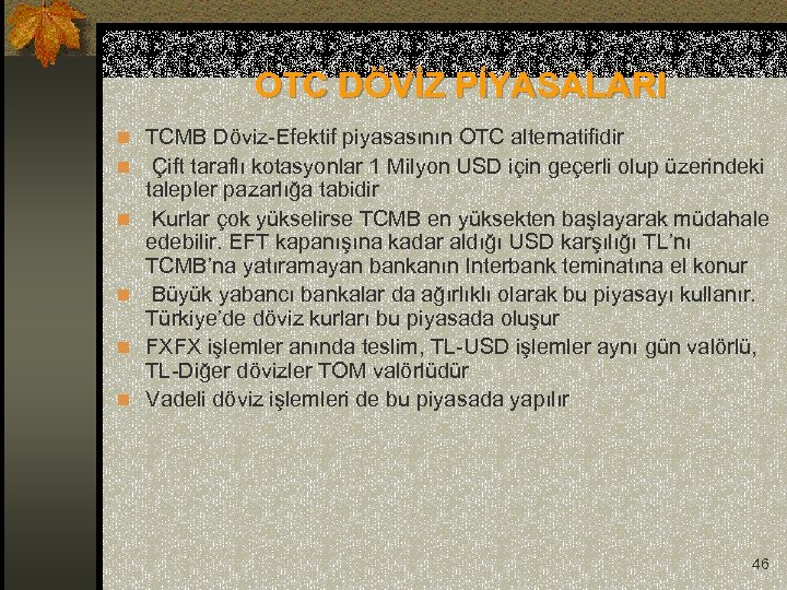  OTC DÖVİZ PİYASALARI n TCMB Döviz-Efektif piyasasının OTC alternatifidir n Çift taraflı kotasyonlar