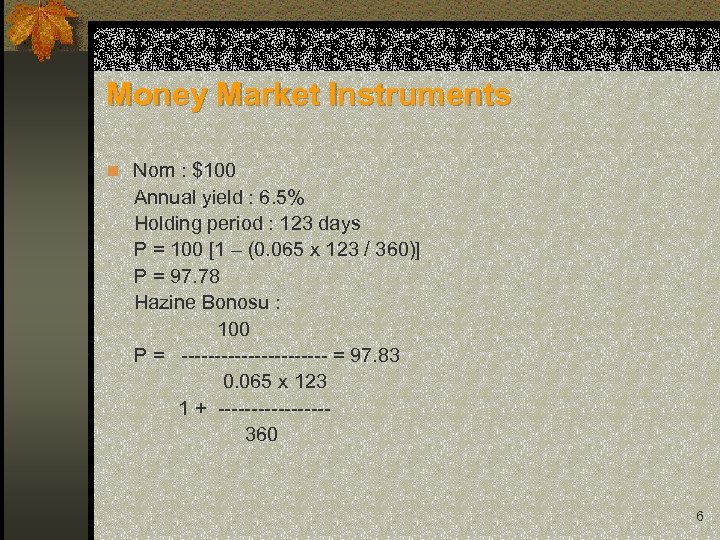 Money Market Instruments n Nom : $100 Annual yield : 6. 5% Holding period