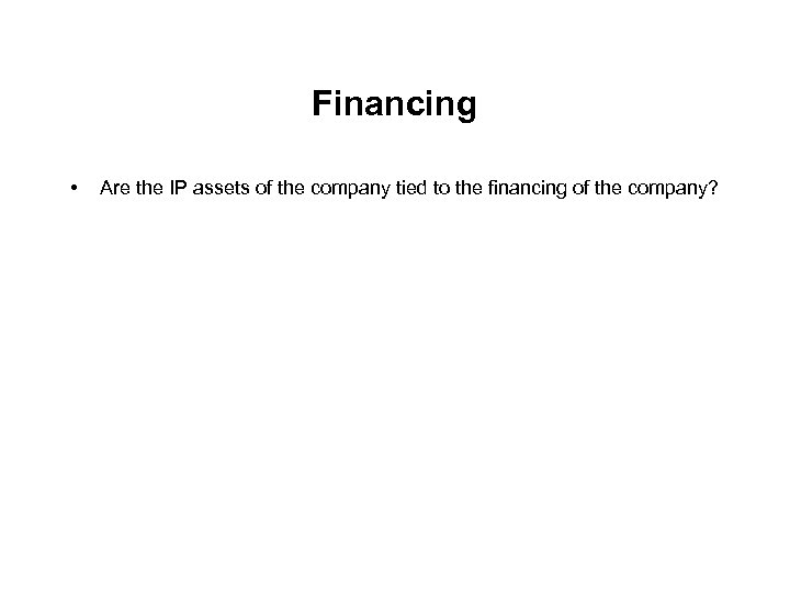 Financing • Are the IP assets of the company tied to the financing of