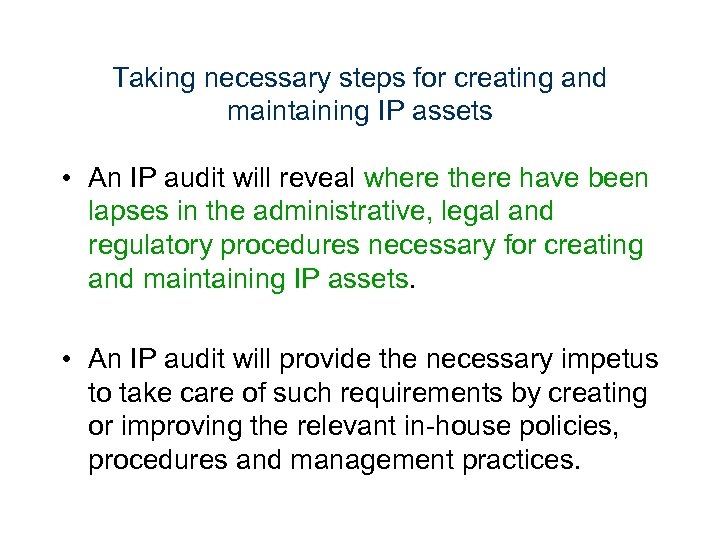 Taking necessary steps for creating and maintaining IP assets • An IP audit will