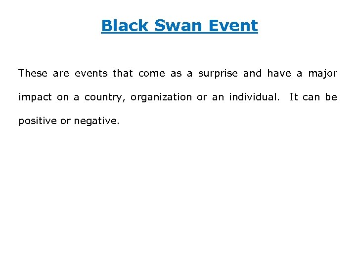 Black Swan Event These are events that come as a surprise and have a