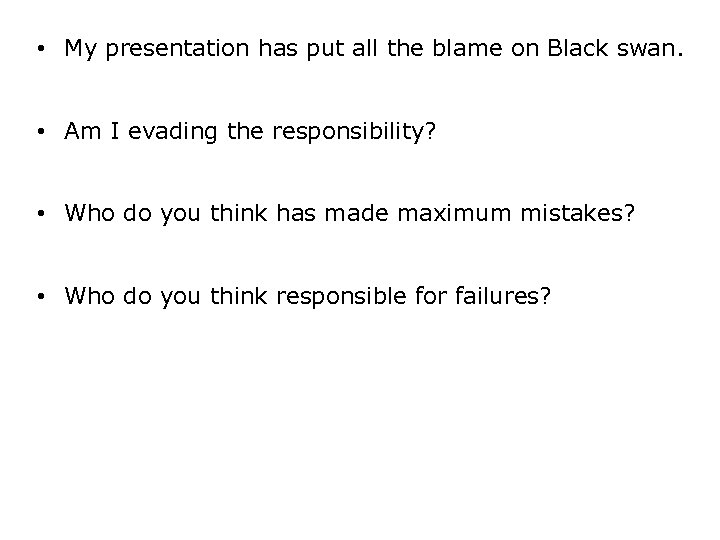  • My presentation has put all the blame on Black swan. • Am