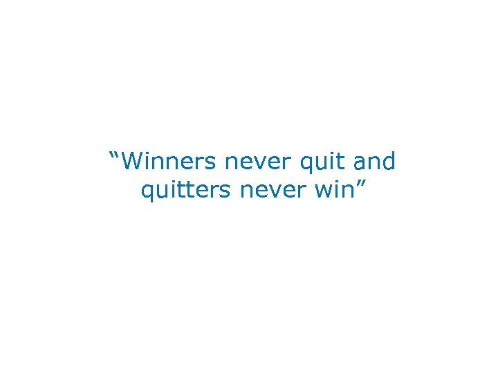 “Winners never quit and quitters never win” 