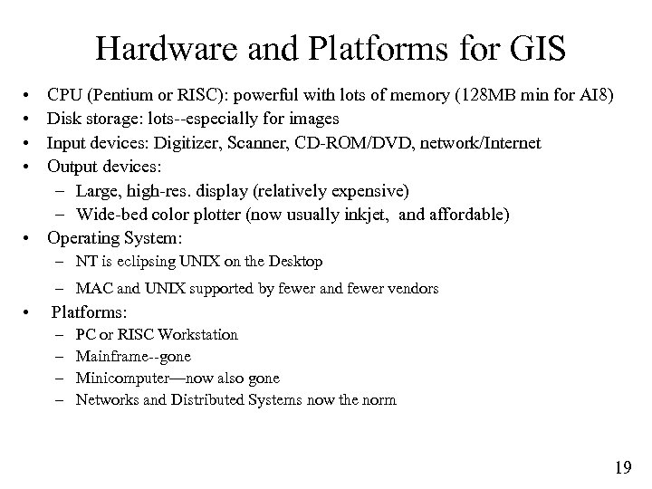 Hardware and Platforms for GIS • • CPU (Pentium or RISC): powerful with lots