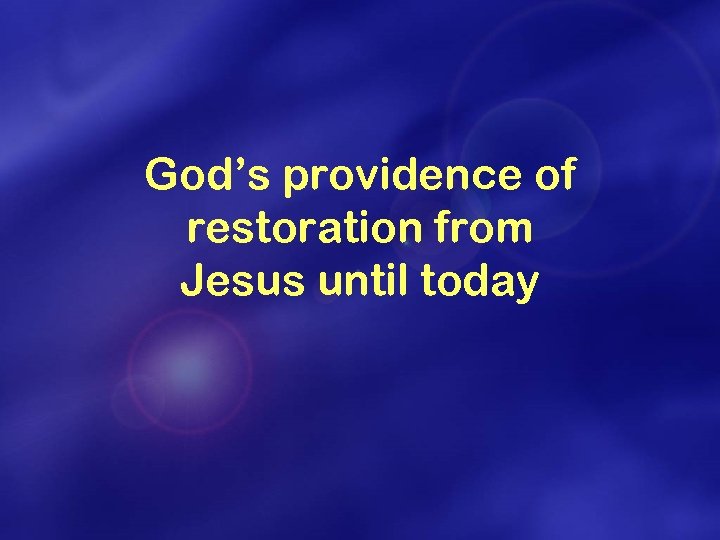 God’s providence of restoration from Jesus until today 