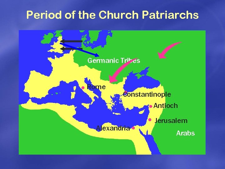 Period of the Church Patriarchs Germanic Tribes Rome Constantinople Antioch Alexandria Jerusalem Arabs 