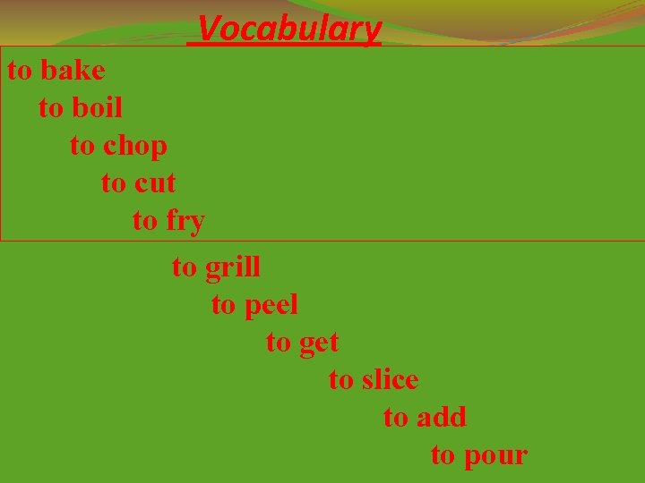 Vocabulary to bake to boil to chop to cut to fry to grill to