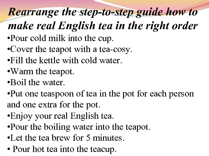 . Rearrange the step-to-step guide how to make real English tea in the right