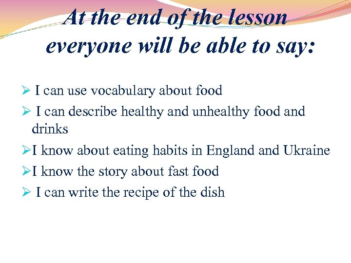 At the end of the lesson everyone will be able to say: Ø I