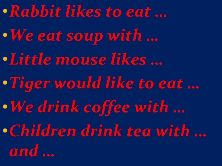  • Rabbit likes to eat … • We eat soup with … •