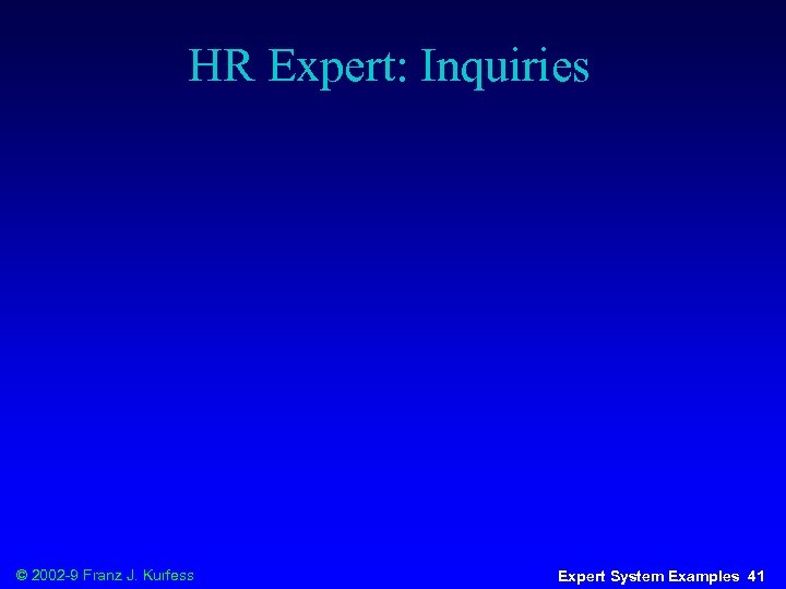 HR Expert: Inquiries © 2002 -9 Franz J. Kurfess Expert System Examples 41 