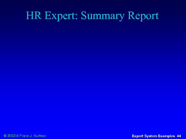 HR Expert: Summary Report © 2002 -9 Franz J. Kurfess Expert System Examples 44