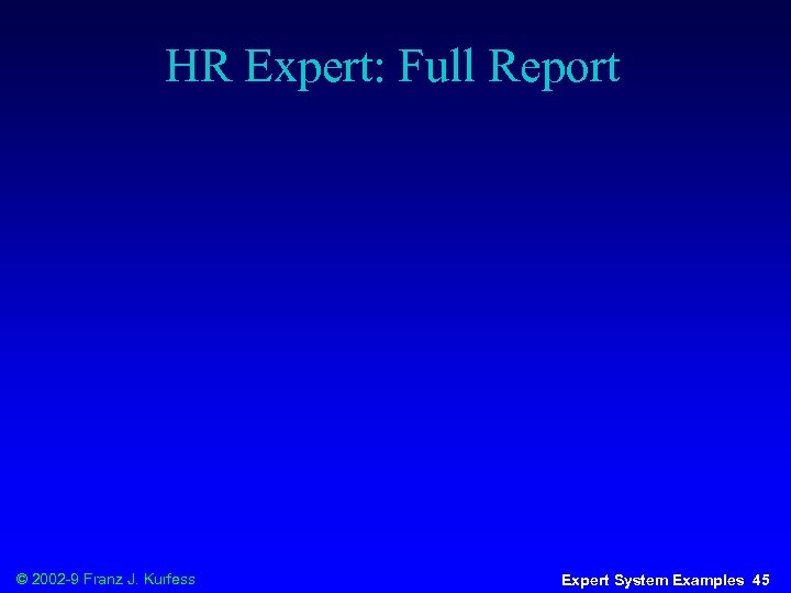 HR Expert: Full Report © 2002 -9 Franz J. Kurfess Expert System Examples 45