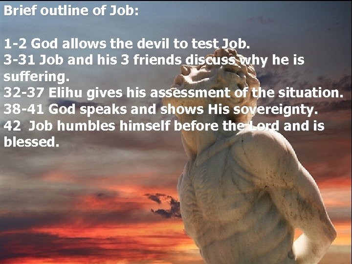 Brief outline of Job: 1 -2 God allows the devil to test Job. 3