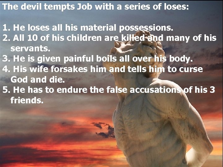 The devil tempts Job with a series of loses: 1. He loses all his