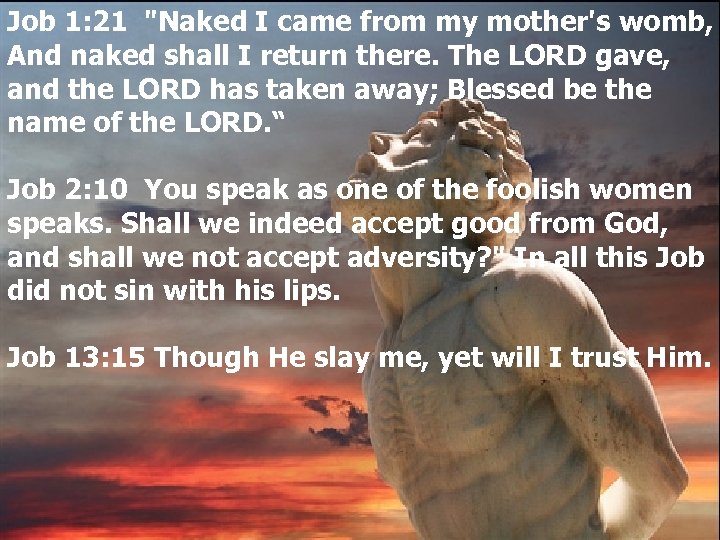Job 1: 21 "Naked I came from my mother's womb, And naked shall I