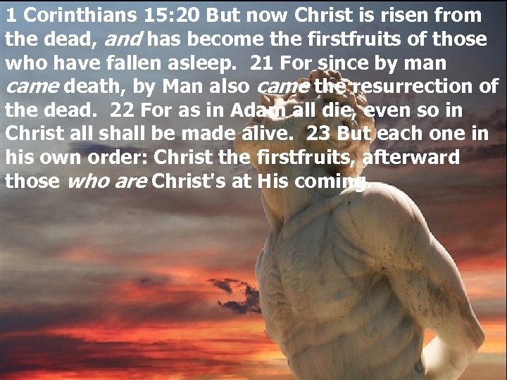 1 Corinthians 15: 20 But now Christ is risen from the dead, and has