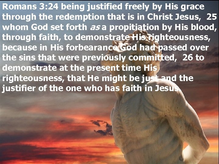 Romans 3: 24 being justified freely by His grace through the redemption that is