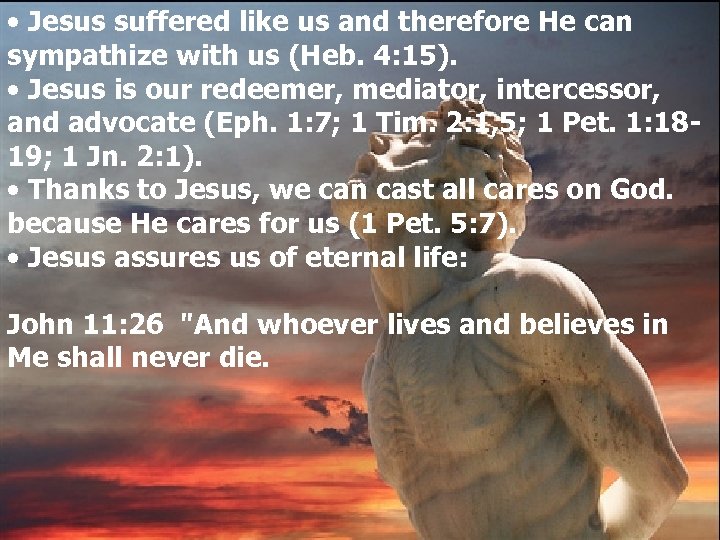  • Jesus suffered like us and therefore He can sympathize with us (Heb.