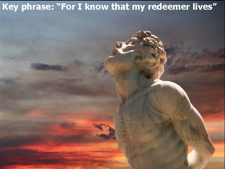 Key phrase: “For I know that my redeemer lives” 