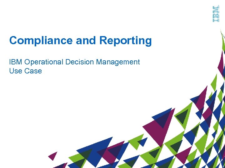 Compliance and Reporting IBM Operational Decision Management Use Case 