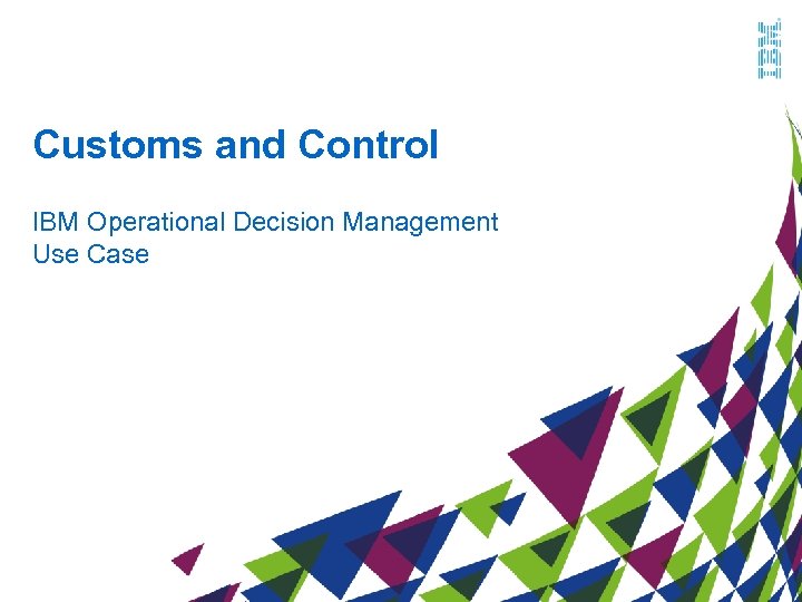 Customs and Control IBM Operational Decision Management Use Case 
