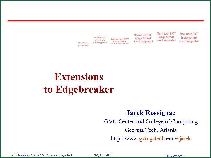 Extensions to Edgebreaker Jarek Rossignac GVU Center and College of Computing Georgia Tech, Atlanta