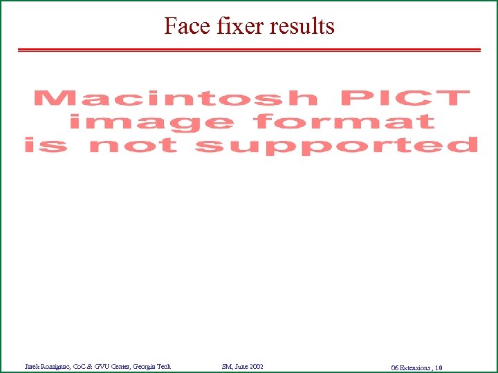 Face fixer results Jarek Rossignac, Co. C & GVU Center, Georgia Tech SM, June