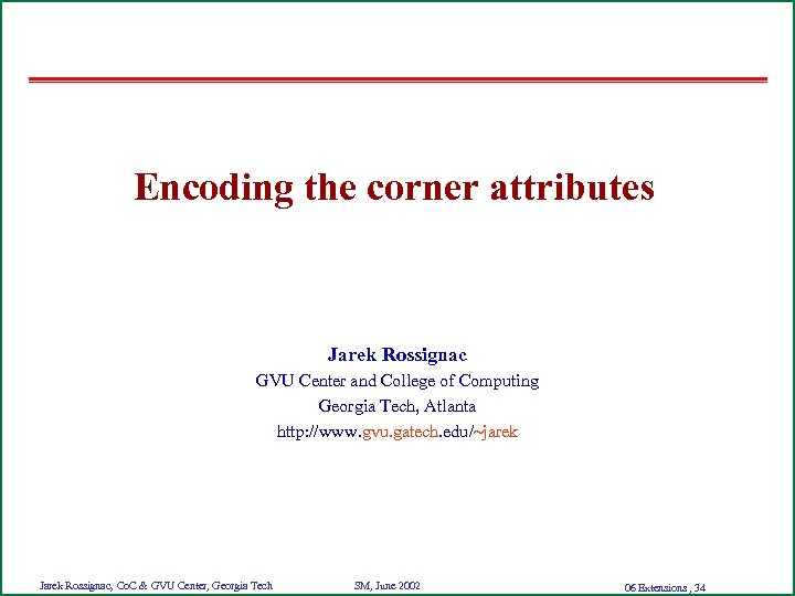 Encoding the corner attributes Jarek Rossignac GVU Center and College of Computing Georgia Tech,