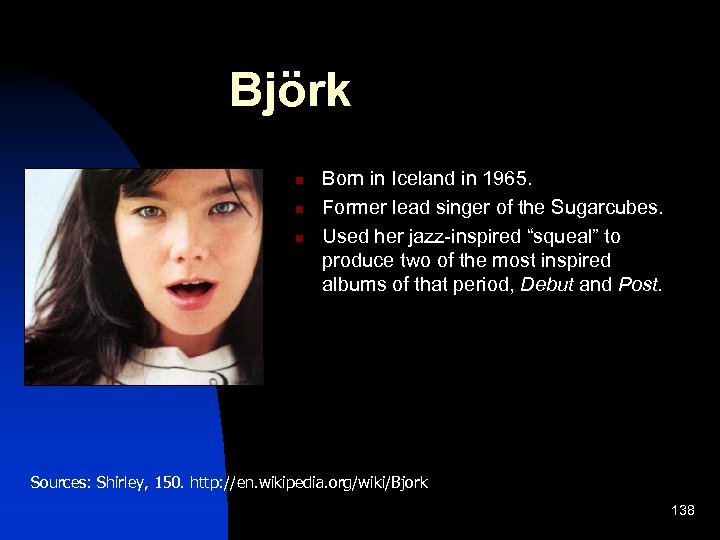 Björk n n n Born in Iceland in 1965. Former lead singer of the