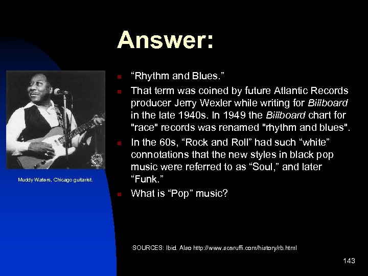 Answer: n n n Muddy Waters, Chicago guitarist. n “Rhythm and Blues. ” That