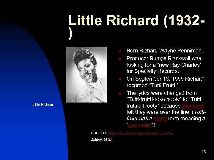 Little Richard (1932) n n Little Richard Born Richard Wayne Penniman. Producer Bumps Blackwell