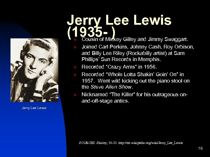 Jerry Lee Lewis (1935 - ) n n n Cousin of Mickey Gilley and