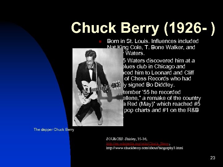 Chuck Berry (1926 - ) n n n Born in St. Louis. Influences included